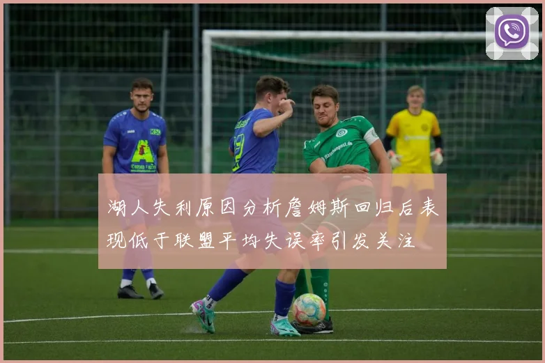 湖人失利原因分析詹姆斯回归后表现低于联盟平均失误率引发关注