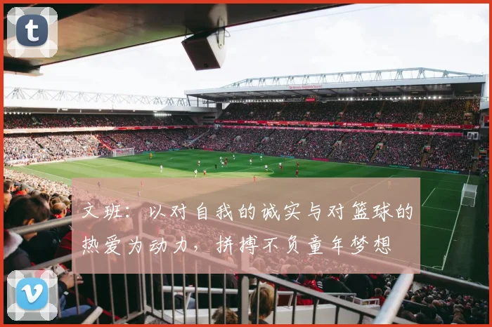 文班：以对自我的诚实与对篮球的热爱为动力，拼搏不负童年梦想