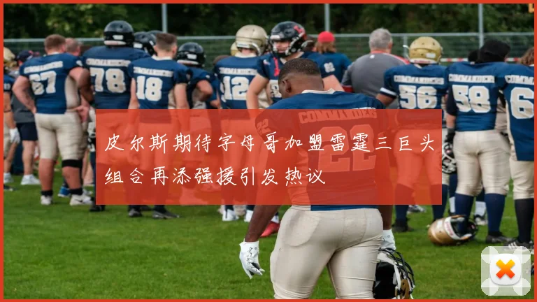 皮尔斯期待字母哥加盟雷霆三巨头组合再添强援引发热议